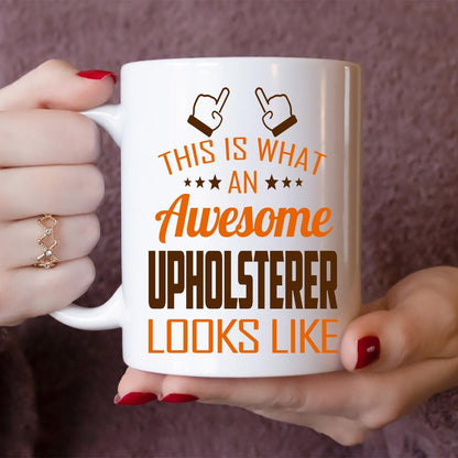 Awesome Upholsterer Mug 11oz – This Is What an Awesome Upholsterer Looks Like – 11oz White Ceramic Coffee Cup Gift for Work Office, Coworker, Birthday, Christmas