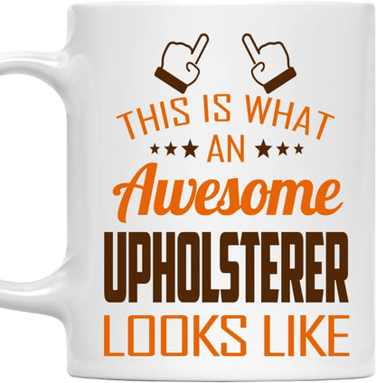 Awesome Upholsterer Mug 11oz – This Is What an Awesome Upholsterer Looks Like – 11oz White Ceramic Coffee Cup Gift for Work Office, Coworker, Birthday, Christmas