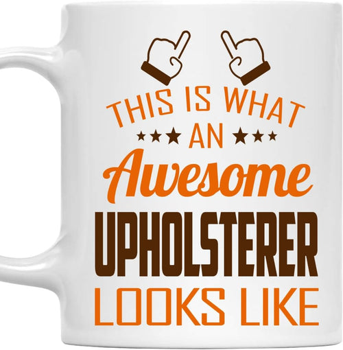 Awesome Upholsterer Mug 11oz – This Is What an Awesome Upholsterer Looks Like – 11oz White Ceramic Coffee Cup Gift for Work Office, Coworker, Birthday, Christmas