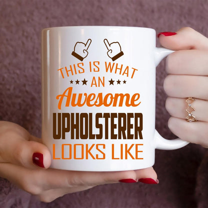 Awesome Upholsterer Mug 11oz – This Is What an Awesome Upholsterer Looks Like – 11oz White Ceramic Coffee Cup Gift for Work Office, Coworker, Birthday, Christmas
