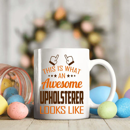 Awesome Upholsterer Mug 11oz – This Is What an Awesome Upholsterer Looks Like – 11oz White Ceramic Coffee Cup Gift for Work Office, Coworker, Birthday, Christmas