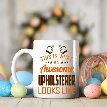 Awesome Upholsterer Mug 11oz – This Is What an Awesome Upholsterer Looks Like – 11oz White Ceramic Coffee Cup Gift for Work Office, Coworker, Birthday, Christmas